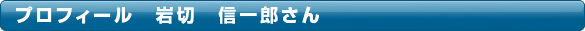 プロフィール　岩切 信一郎さん